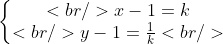 [tex]\left\{\begin{matrix}<br />x-1=k\\ <br />y-1=\frac{1}{k}<br />\end{matrix}\right.[/tex]